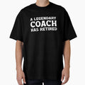 Legendary Coach Has Retired Funny T-Shirt - Graphic Print for Adults - T-Shirt, Sweatshirt, Hoodie