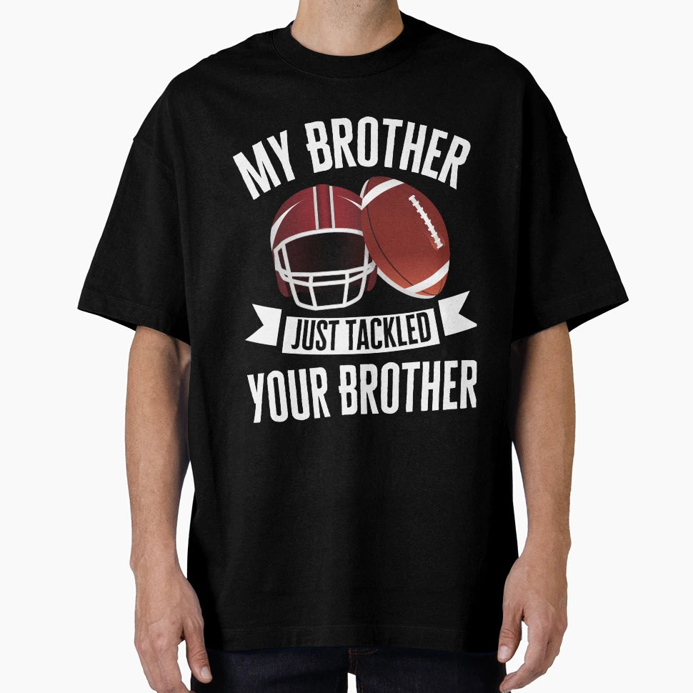 My Brother Just Tackled Your Brother T-Shirt - Custom Art Print for Adults - T-Shirt, Sweatshirt, Hoodie
