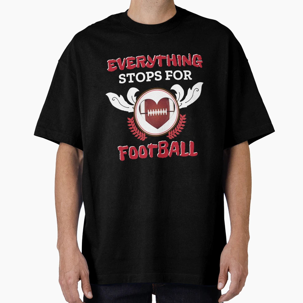 Everything Stops Football Love Sports T-Shirt - Casual Everyday Wear Unisex - T-Shirt, Sweatshirt, Hoodie