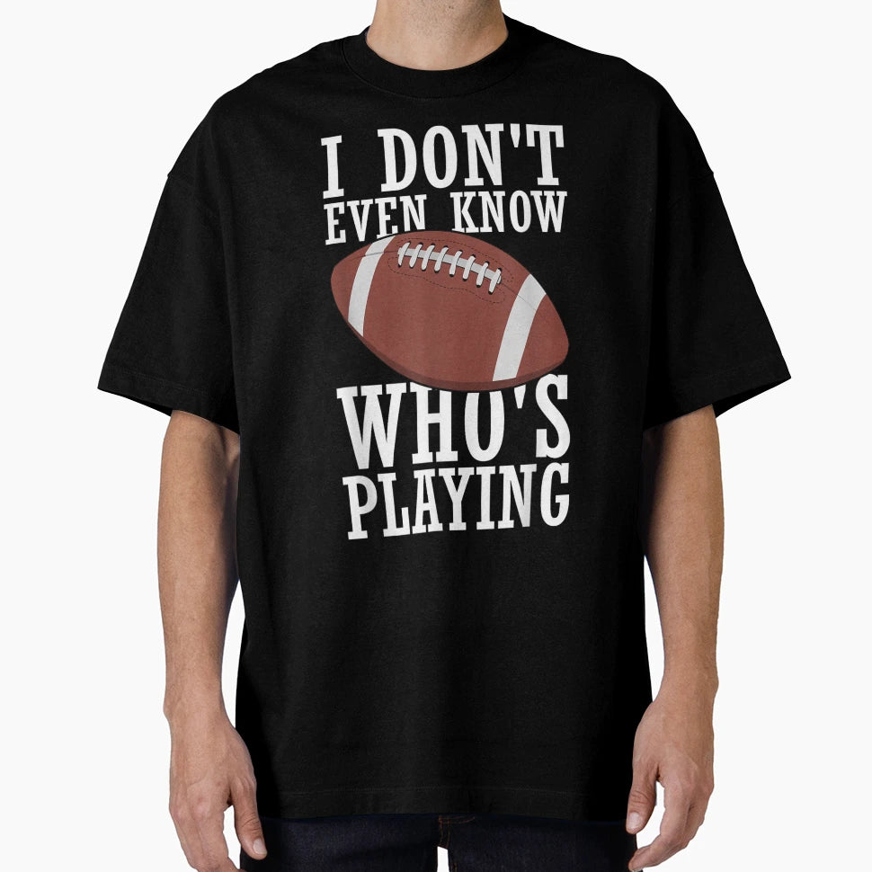 Funny Football Fan I Dont Even Know T-Shirt - Streetwear Style for Adults - T-Shirt, Sweatshirt, Hoodie