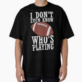 Funny Football Fan I Dont Even Know T-Shirt - Streetwear Style for Adults - T-Shirt, Sweatshirt, Hoodie