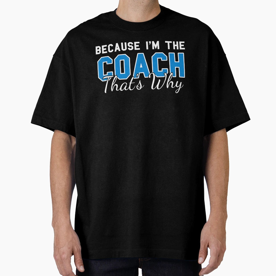 Because Im Coach Thats Why Funny T-Shirt - Casual Everyday Wear Men Women - T-Shirt, Sweatshirt, Hoodie