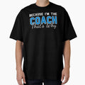 Because Im Coach Thats Why Funny T-Shirt - Casual Everyday Wear Men Women - T-Shirt, Sweatshirt, Hoodie
