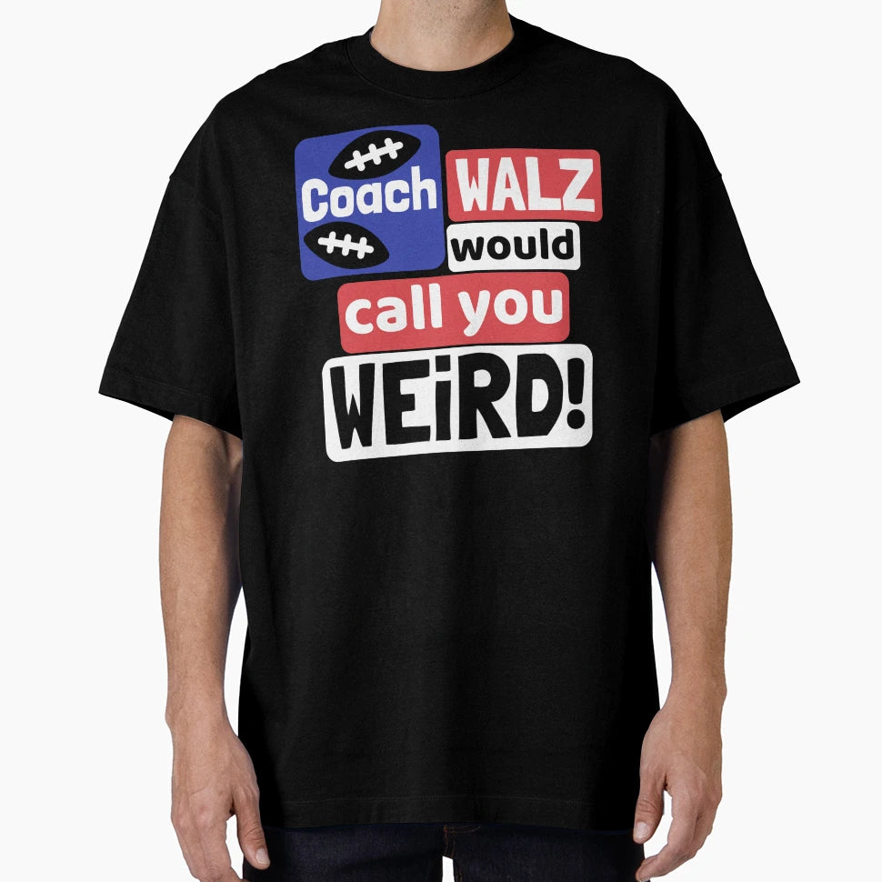 Coach Walz Would Call You Weird T-Shirt - Minimalist Print Men Women - T-Shirt, Sweatshirt, Hoodie