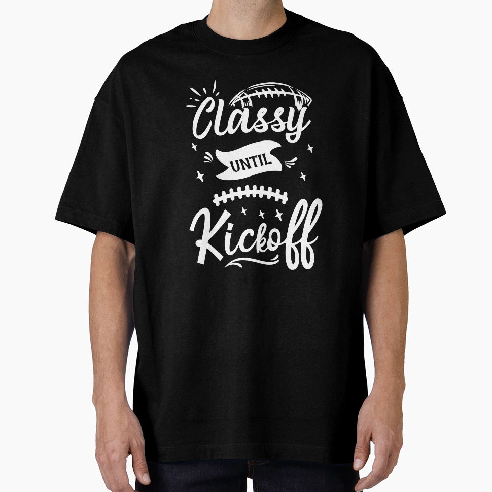 Funny Classy Until Kickoff Game Day T-Shirt - Minimalist Print Unisex - T-Shirt, Sweatshirt, Hoodie