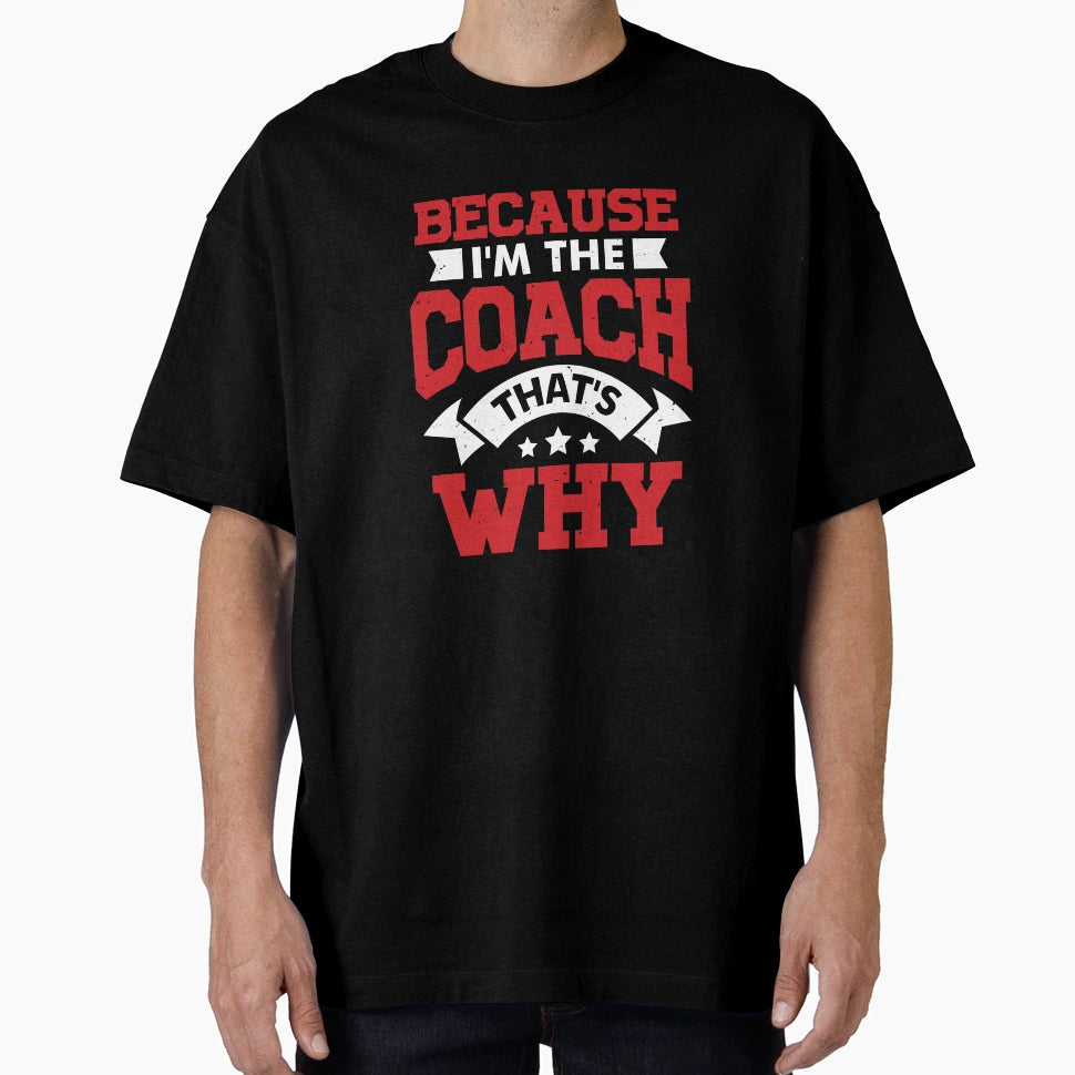 Because Im Coach Thats Why T-Shirt - Streetwear Style for Adults - T-Shirt, Sweatshirt, Hoodie