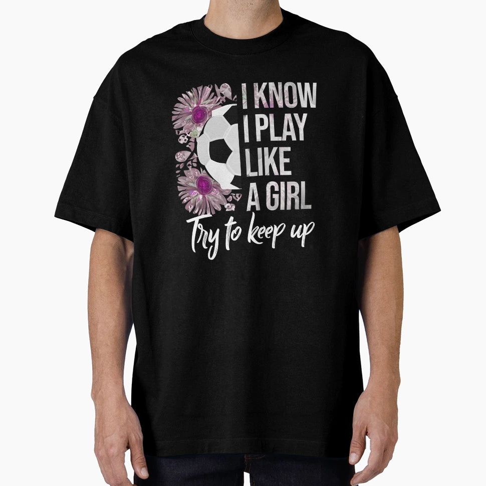 I Know I Play Like Soccer Typography T-Shirt - Streetwear Style Unisex - T-Shirt, Sweatshirt, Hoodie