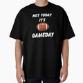 Not Today Its Gameday T-Shirt - Casual Everyday Wear Men Women - T-Shirt, Sweatshirt, Hoodie