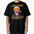 I Only Raise Ballers Basketball Mom T-Shirt - Streetwear Style Men Women - T-Shirt, Sweatshirt, Hoodie