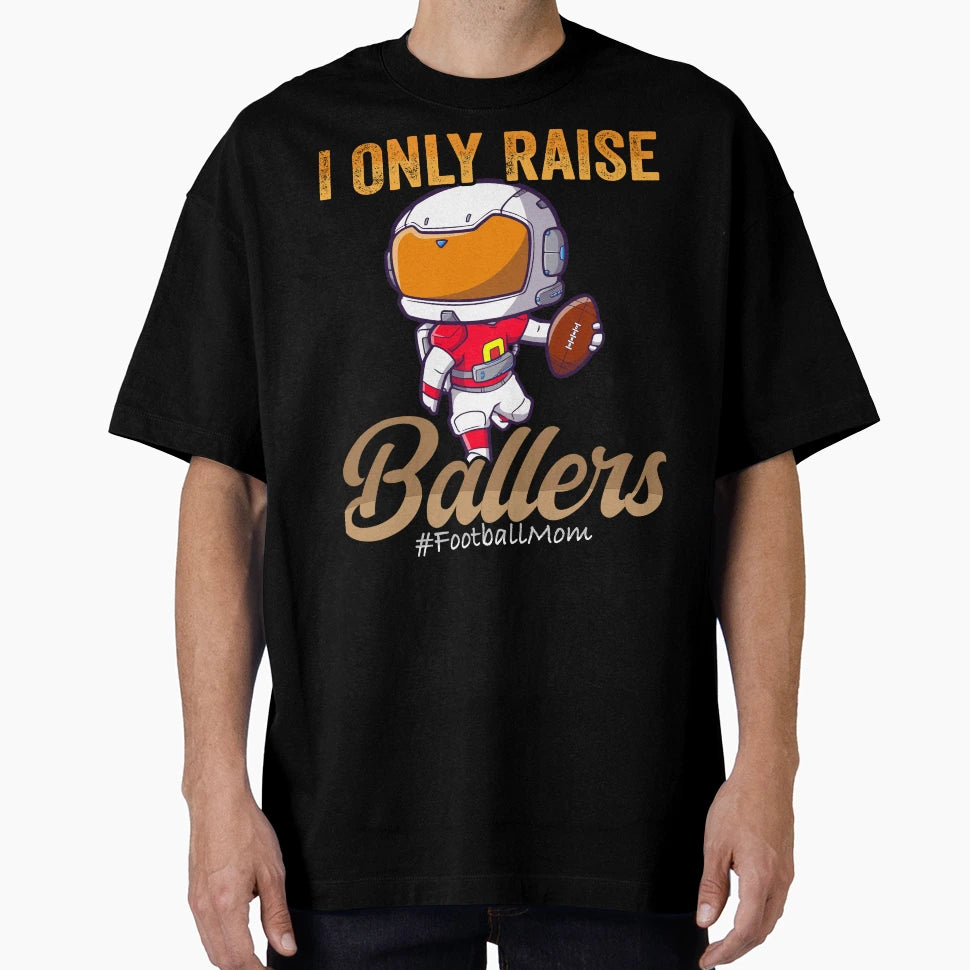 I Only Raise Ballers Basketball Mom T-Shirt - Streetwear Style Men Women - T-Shirt, Sweatshirt, Hoodie