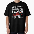 You Dont Scare Me I Coach Football T-Shirt - Custom Art Print for Adults - T-Shirt, Sweatshirt, Hoodie