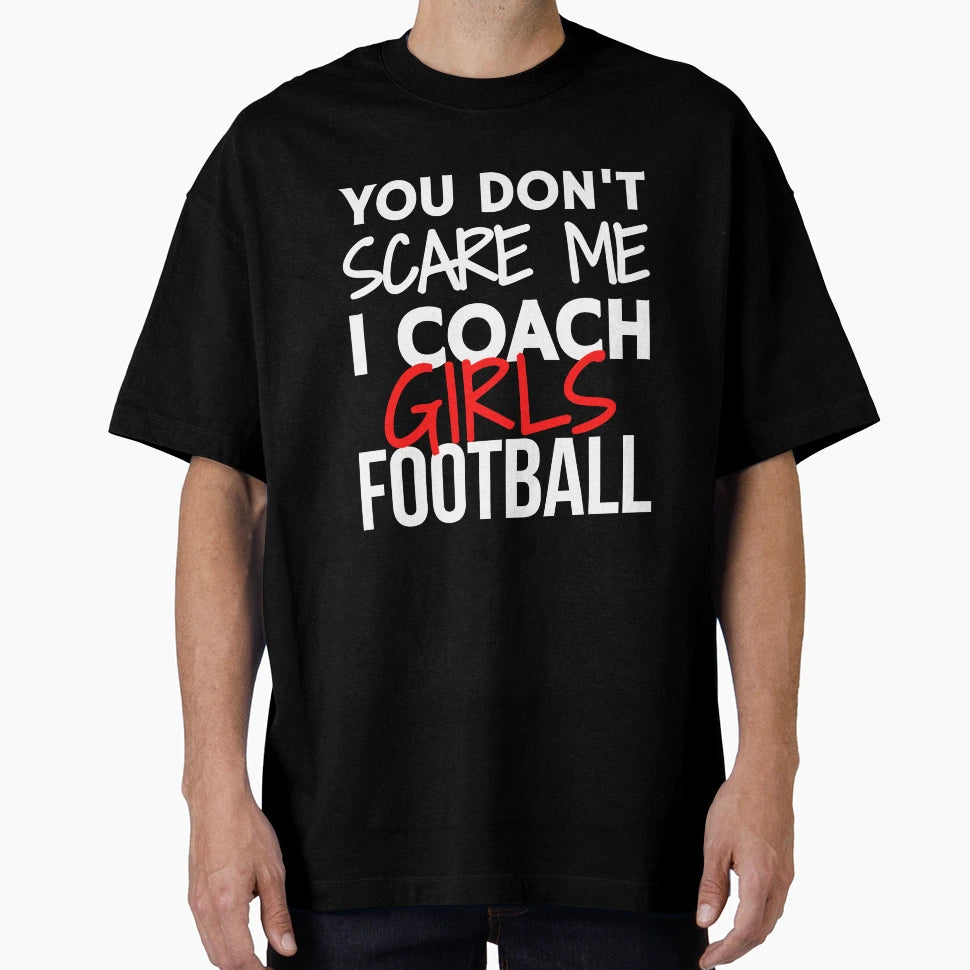 You Dont Scare Me I Coach Football T-Shirt - Custom Art Print for Adults - T-Shirt, Sweatshirt, Hoodie