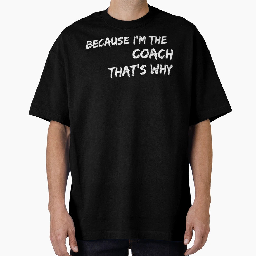 Because Im Coach Thats Why T-Shirt - Fun Novelty Design for Adults - T-Shirt, Sweatshirt, Hoodie