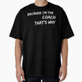 Because Im Coach Thats Why T-Shirt - Fun Novelty Design for Adults - T-Shirt, Sweatshirt, Hoodie