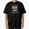 Football Is My Valentine T-Shirt - Streetwear Style Unisex - T-Shirt, Sweatshirt, Hoodie