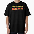 Whatcha Gonna Do Brother T-Shirt - Custom Art Print Men Women - T-Shirt, Sweatshirt, Hoodie