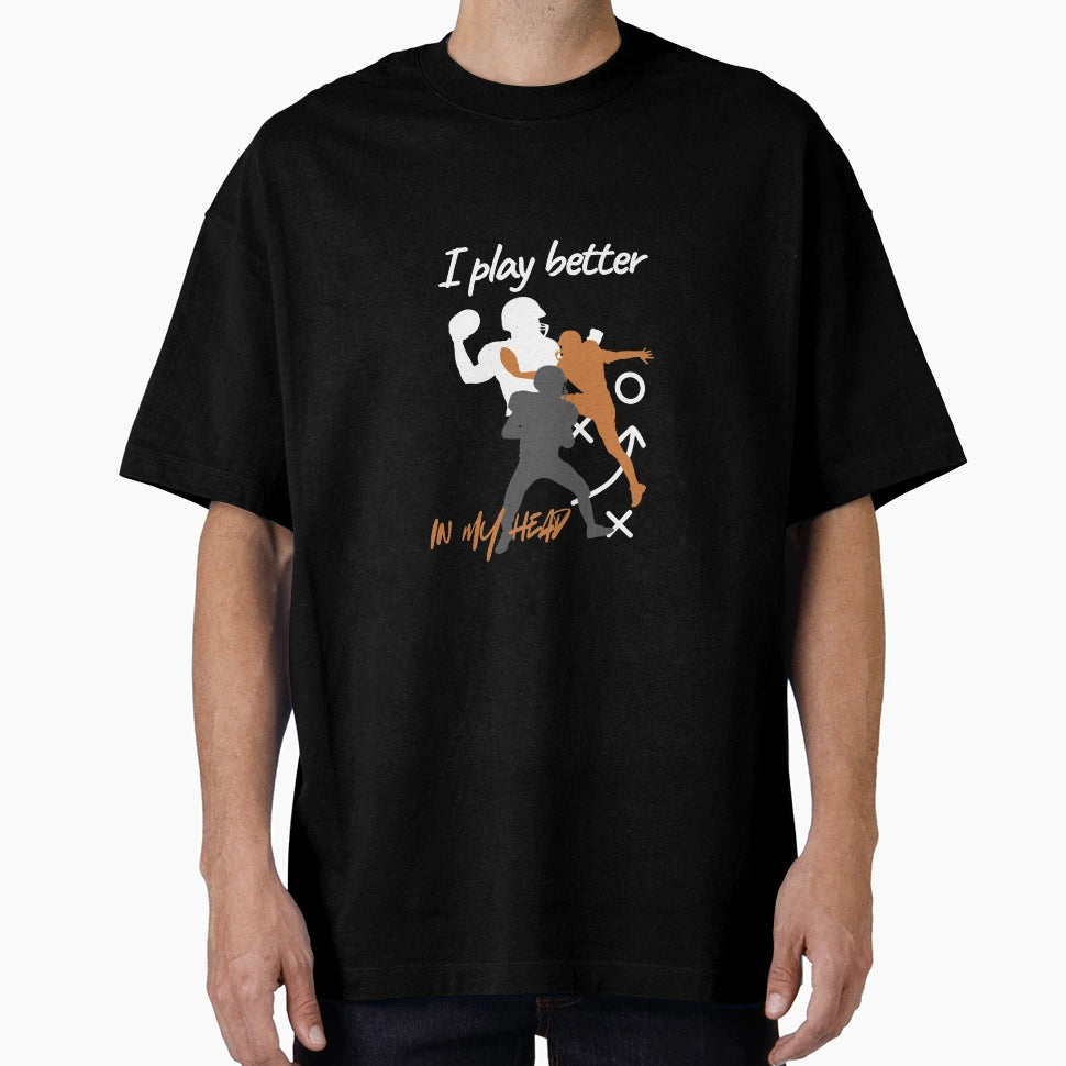 I Play Better My Head Football T-Shirt - Novelty Apparel Men Women - T-Shirt, Sweatshirt, Hoodie
