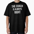 Coach Is Always Right Ii T-Shirt - Graphic Print Men Women - T-Shirt, Sweatshirt, Hoodie