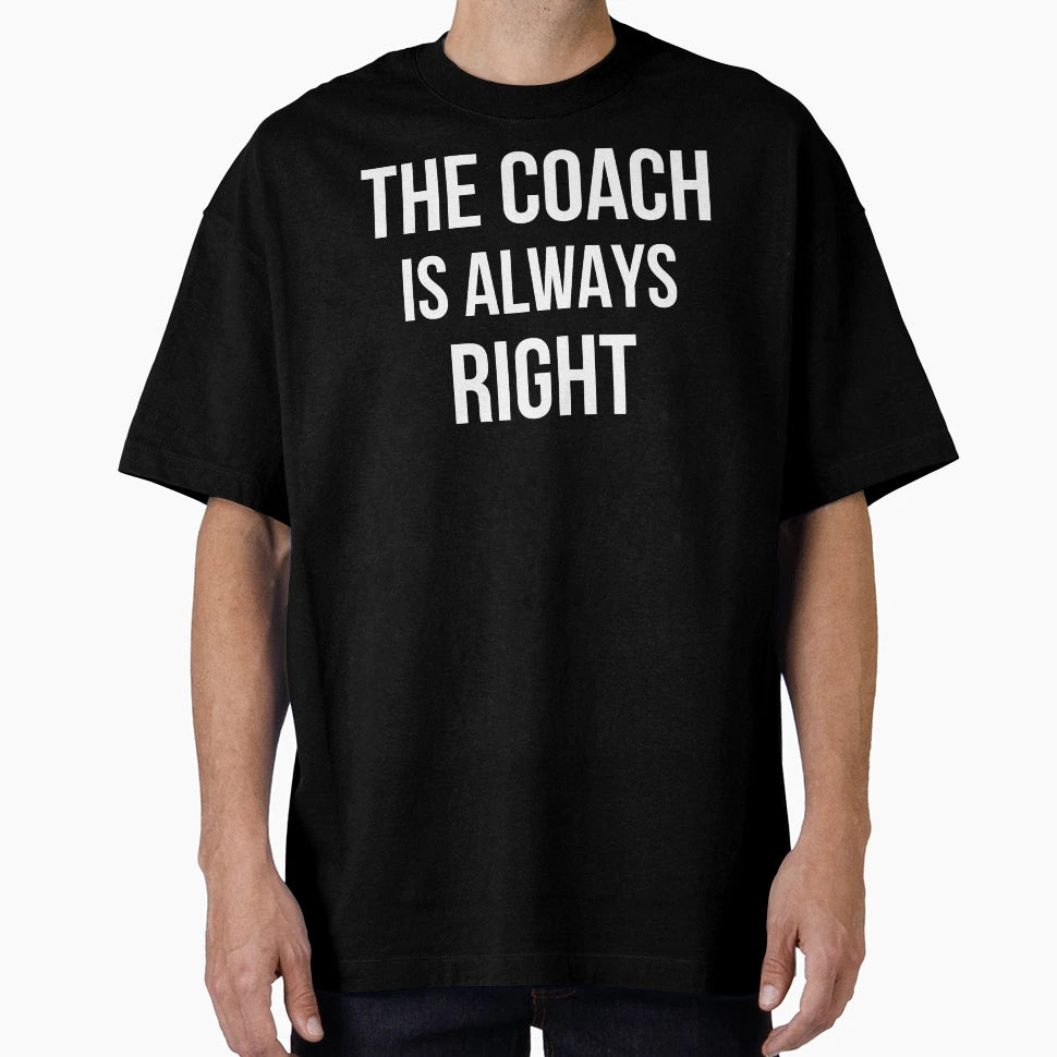 Coach Is Always Right Ii T-Shirt - Graphic Print Men Women - T-Shirt, Sweatshirt, Hoodie