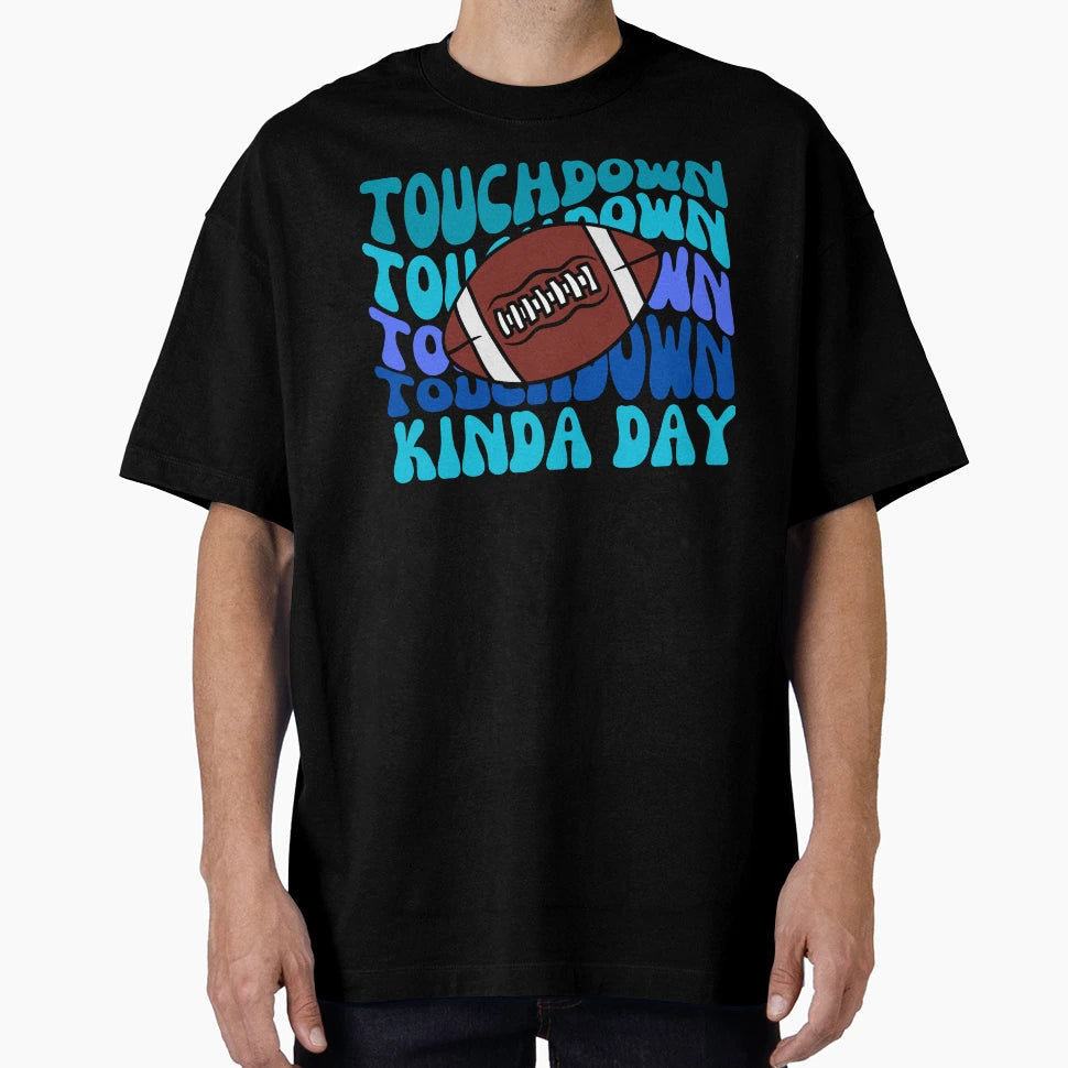 Football Touchdown Kinda Day T-Shirt - Novelty Apparel Unisex - T-Shirt, Sweatshirt, Hoodie