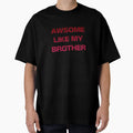 Awesome Like My Brother T-Shirt - Trendy Graphic Unisex - T-Shirt, Sweatshirt, Hoodie