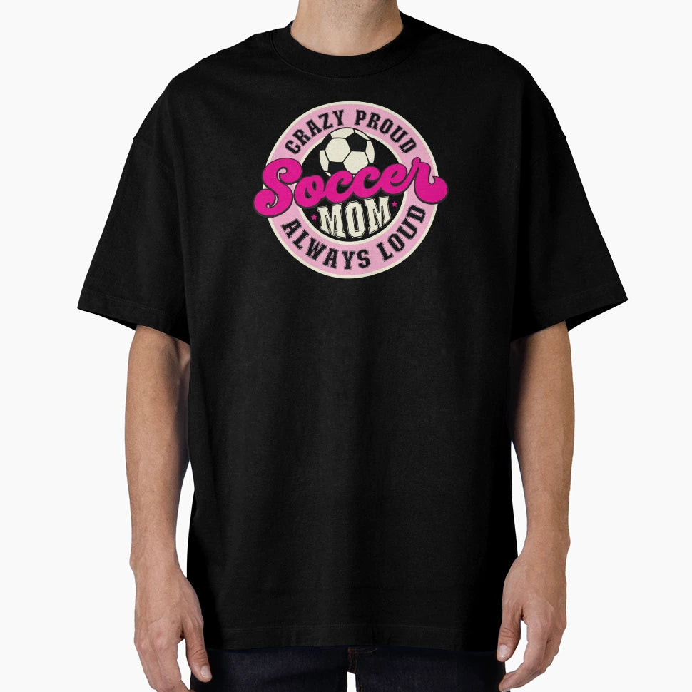 Crazy Proud Always Loud Soccer Mom Or T-Shirt - Graphic Print for Adults - T-Shirt, Sweatshirt, Hoodie