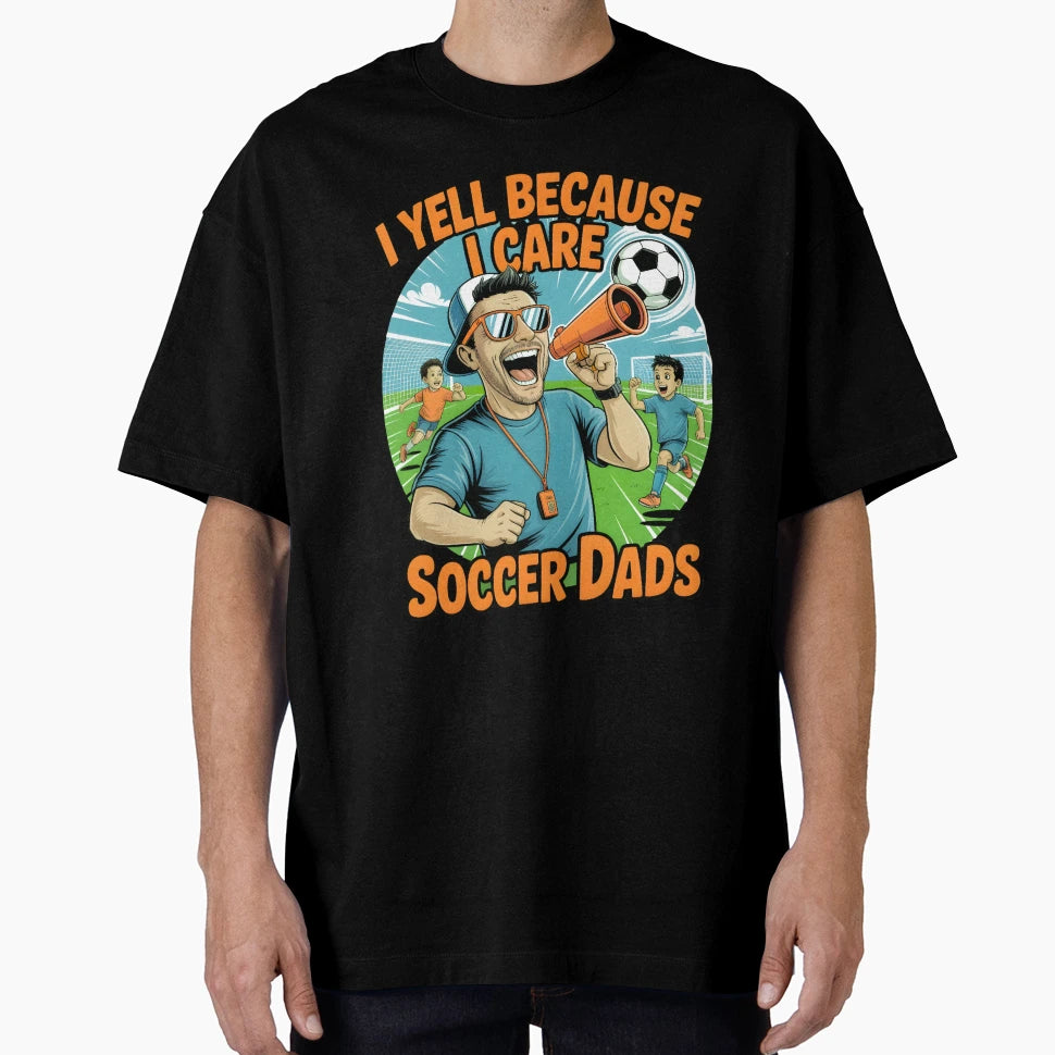 Yell Because I Care Soccer Dads T-Shirt - Trendy Graphic for Adults - T-Shirt, Sweatshirt, Hoodie