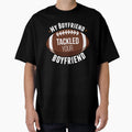 My Boyfriend Tackled Your T-Shirt - Casual Everyday Wear Men Women - T-Shirt, Sweatshirt, Hoodie