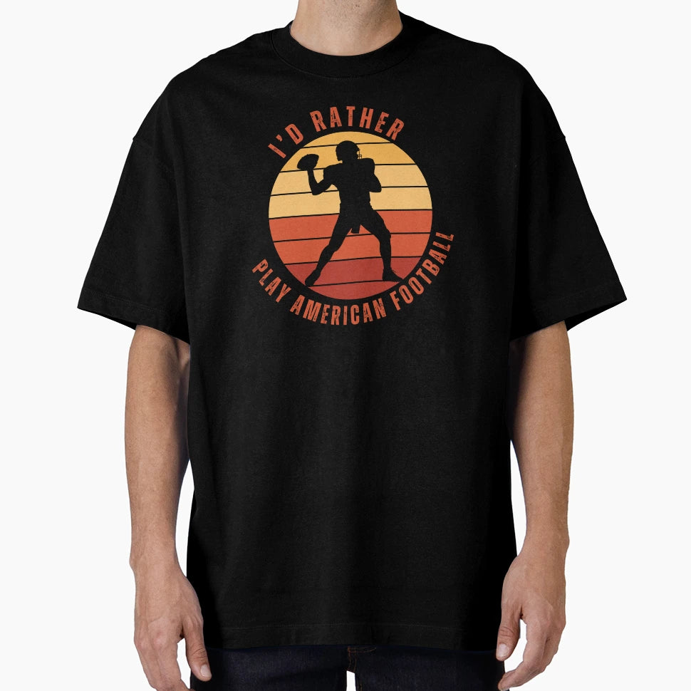 Id Rather Play American Football T-Shirt - Streetwear Style Unisex - T-Shirt, Sweatshirt, Hoodie