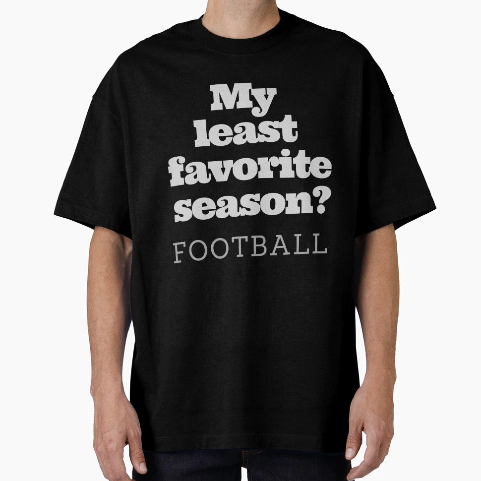 My Least Favorite Season Football T-Shirt - Casual Everyday Wear Men Women - T-Shirt, Sweatshirt, Hoodie