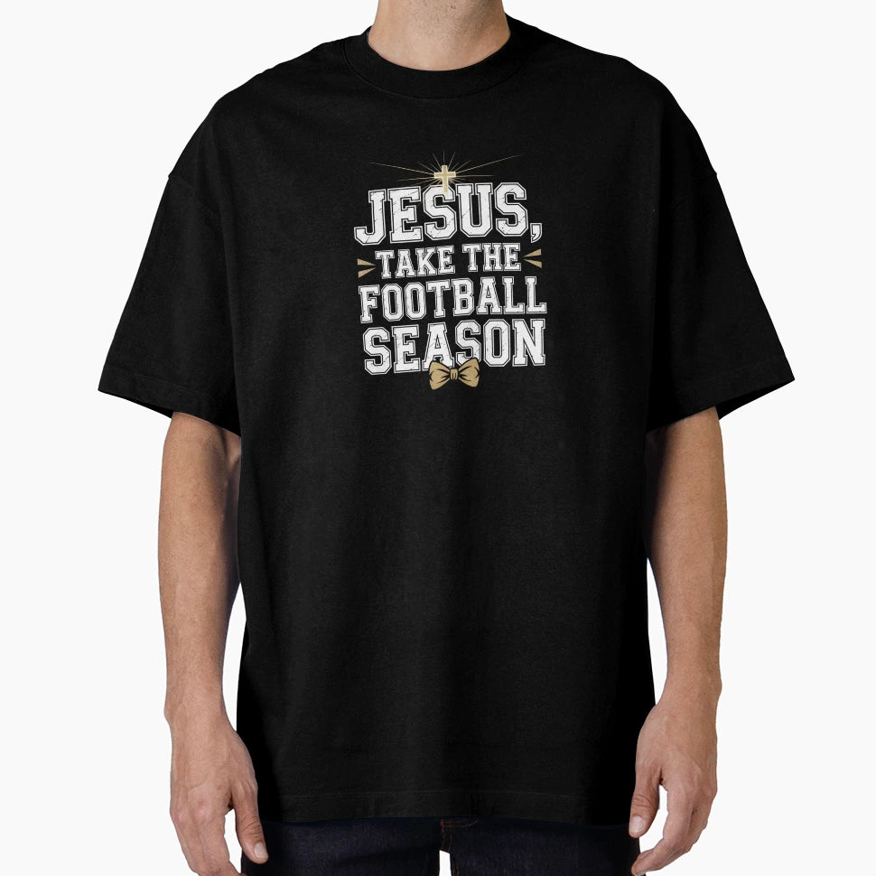 Jesus Take Football Season T-Shirt - Streetwear Style Unisex - T-Shirt, Sweatshirt, Hoodie