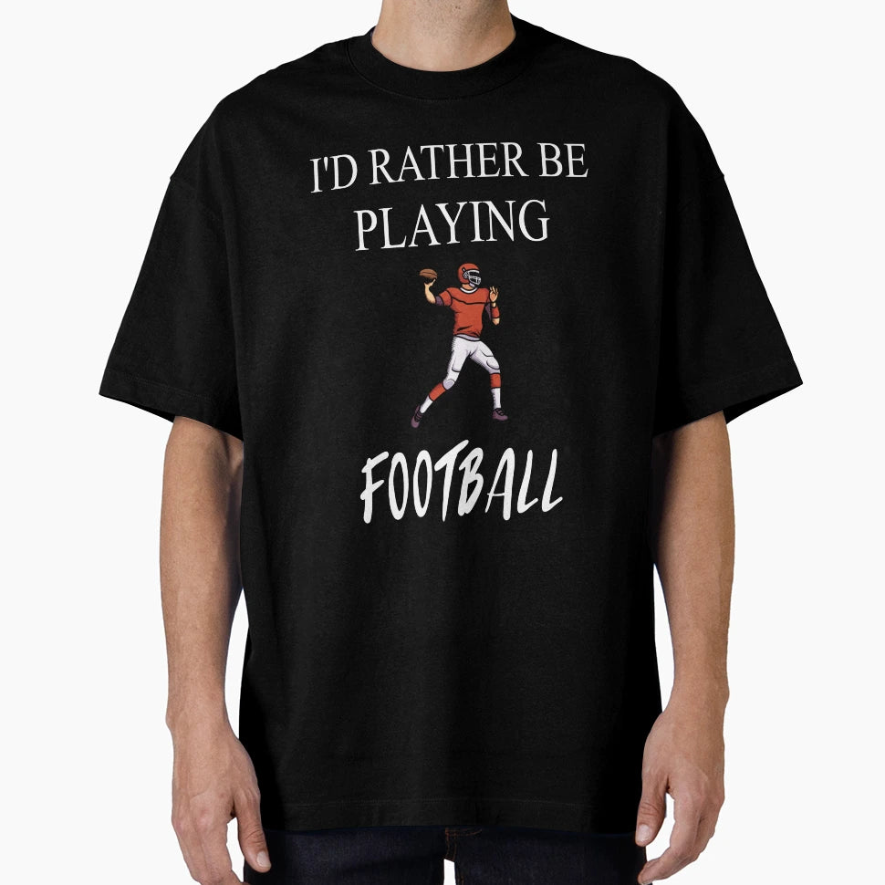Id Rather Be Playing Football T-Shirt - Novelty Apparel for Adults - T-Shirt, Sweatshirt, Hoodie