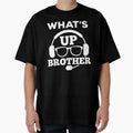 Whats Up Brother T-Shirt - Novelty Apparel Unisex - T-Shirt, Sweatshirt, Hoodie