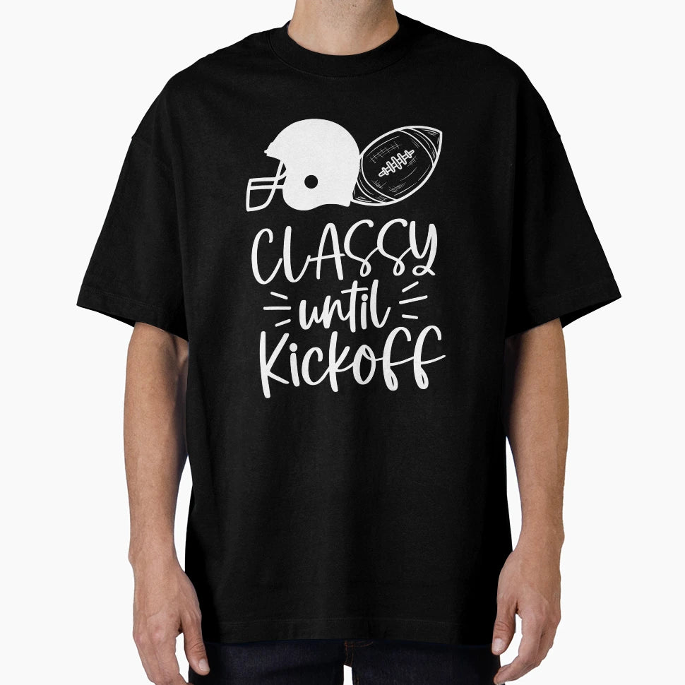 Classy Until Kickoff T-Shirt - Minimalist Print for Adults - T-Shirt, Sweatshirt, Hoodie