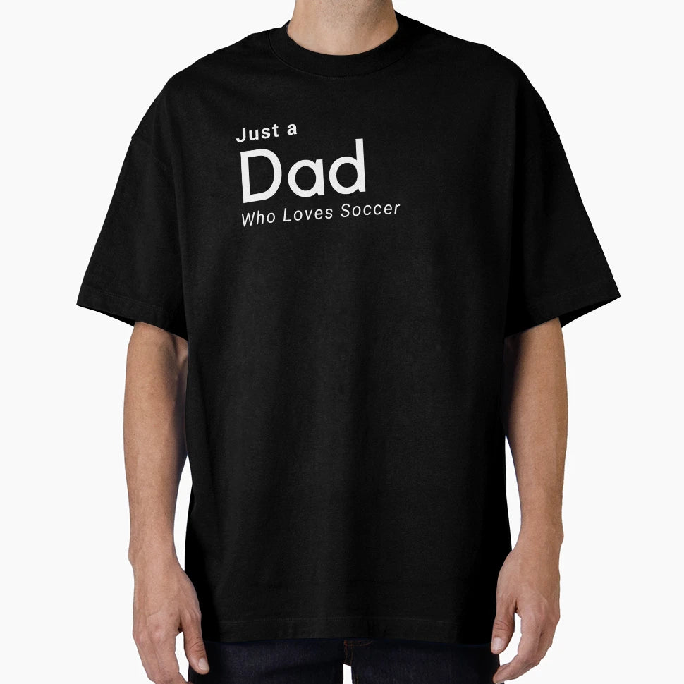 Just Dad Who Loves Soccer T-Shirt - Trendy Graphic Unisex - T-Shirt, Sweatshirt, Hoodie