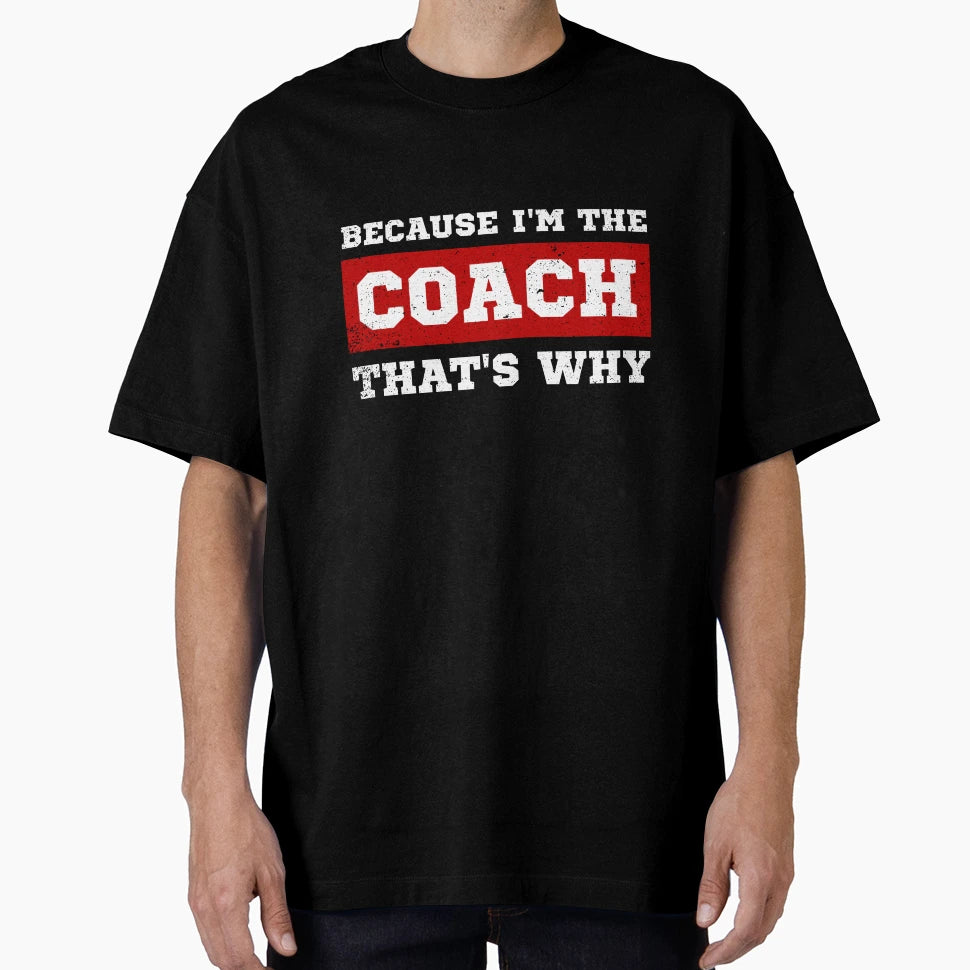 Because Im Coach Thats Why T-Shirt - Casual Everyday Wear Men Women - T-Shirt, Sweatshirt, Hoodie