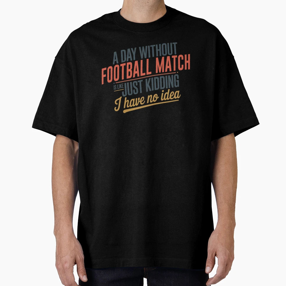 Day Without Football Match Is Like T-Shirt - Fun Novelty Design Men Women - T-Shirt, Sweatshirt, Hoodie