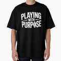 Playing Purpose T-Shirt - Custom Art Print Men Women - T-Shirt, Sweatshirt, Hoodie
