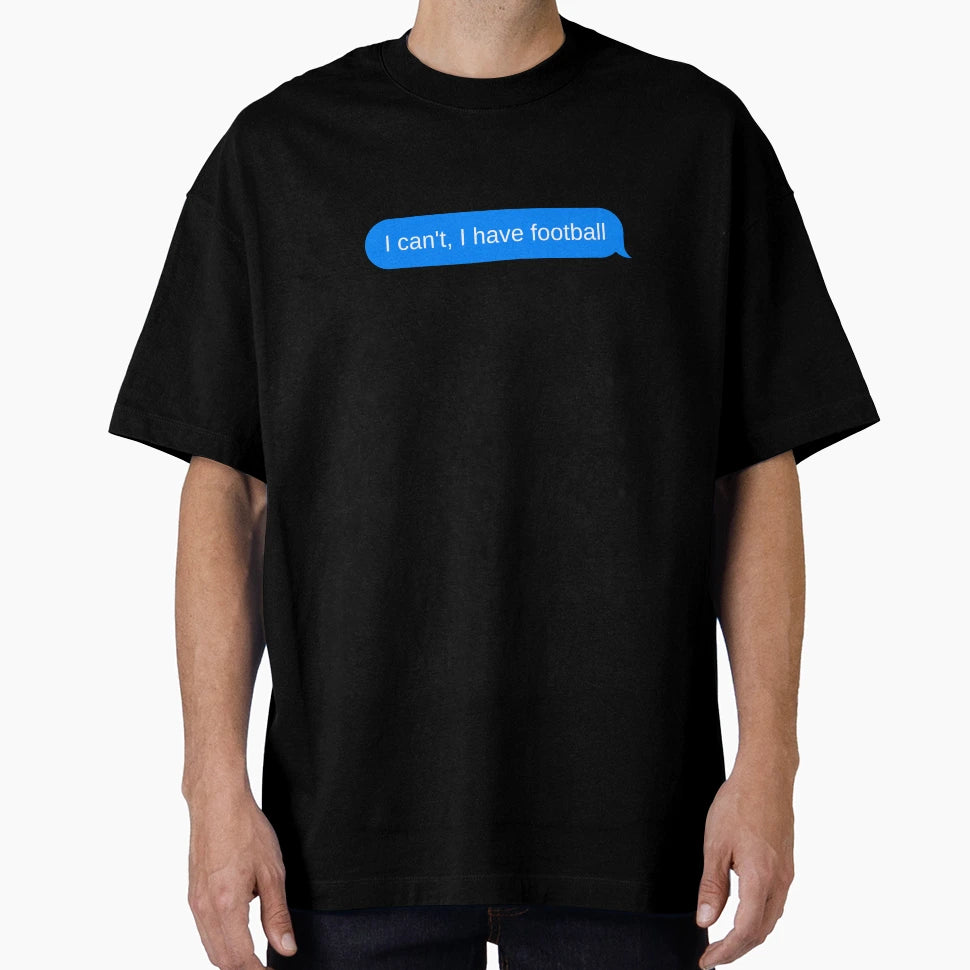 I Cant I Have Football T-Shirt - Streetwear Style for Adults - T-Shirt, Sweatshirt, Hoodie