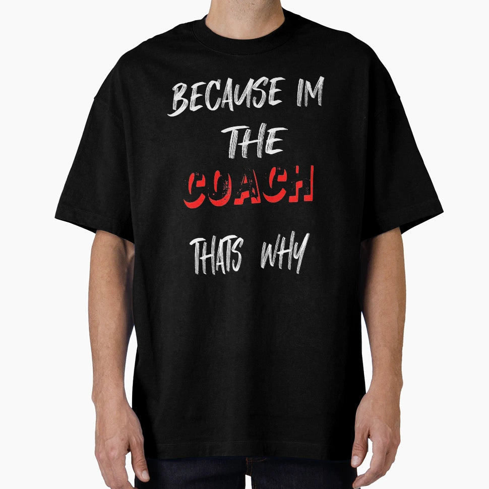 Because Im Coach Thats Why T-Shirt - Trendy Graphic for Adults - T-Shirt, Sweatshirt, Hoodie