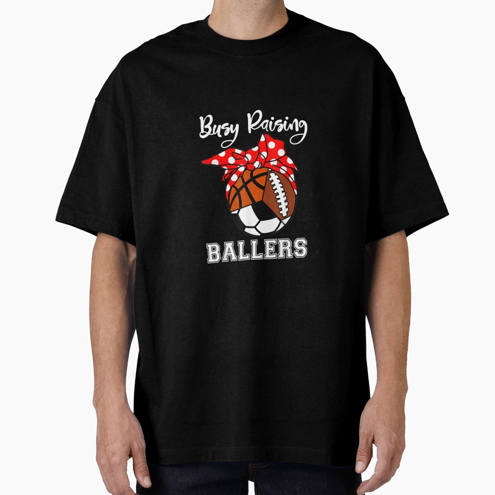 Busy Raising Ballers Funny T-Shirt - Casual Everyday Wear Men Women - T-Shirt, Sweatshirt, Hoodie