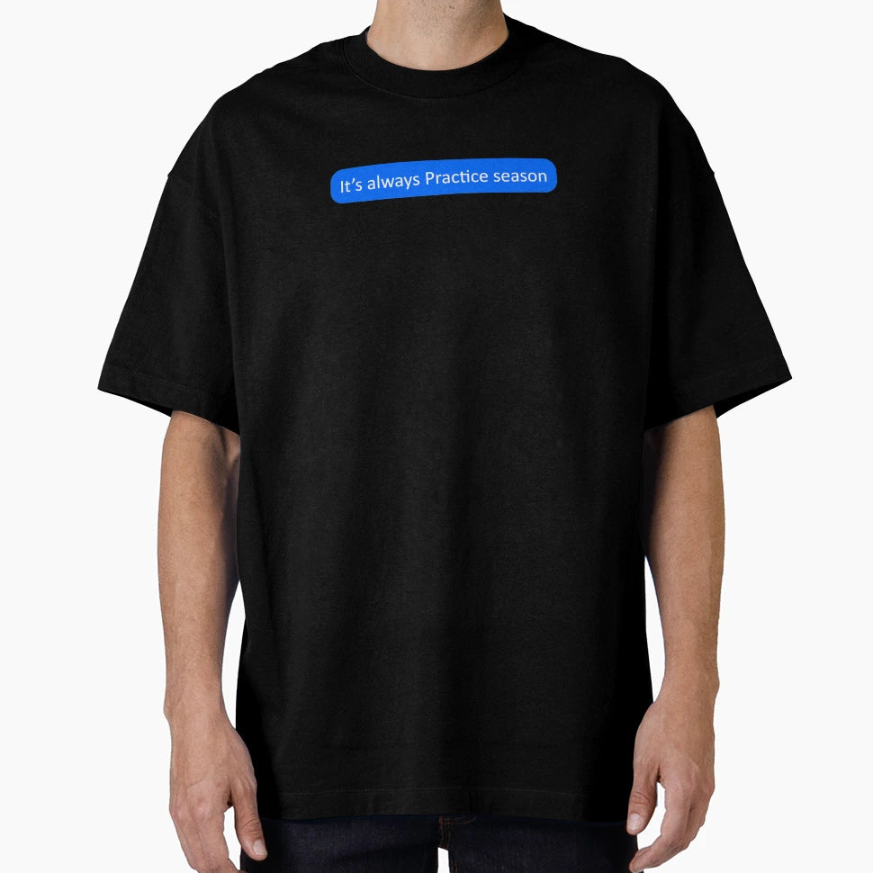 Its Always Practice Season T-Shirt - Graphic Print Men Women - T-Shirt, Sweatshirt, Hoodie