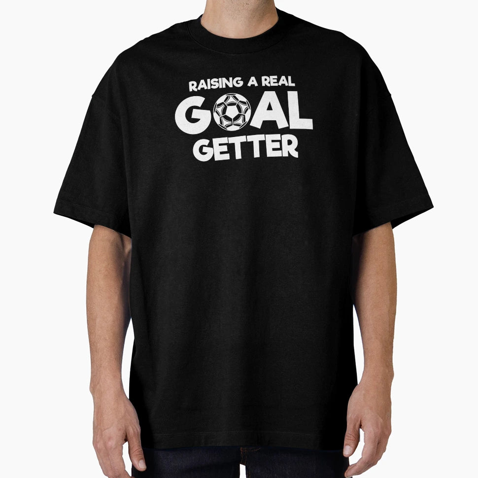 Raising Real Goal Getter Soccer T-Shirt - Novelty Apparel for Adults - T-Shirt, Sweatshirt, Hoodie