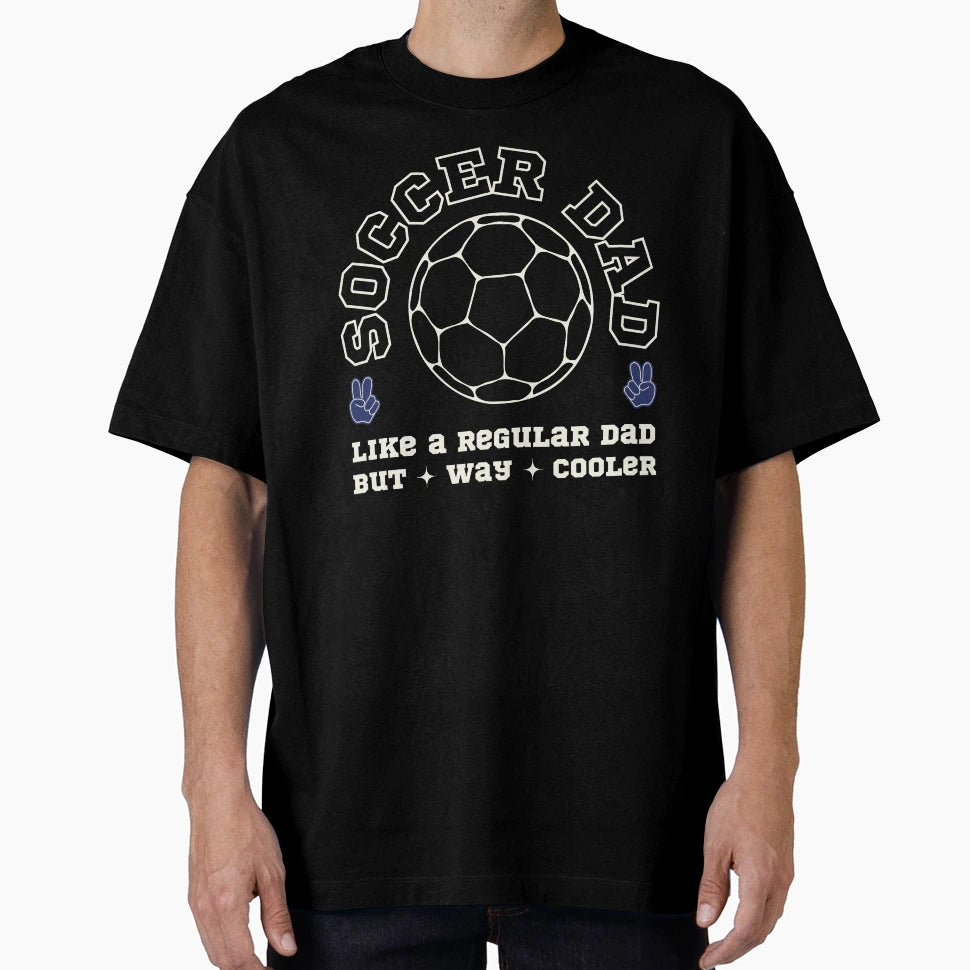 Soccer Dad Like Regular Dad But Way T-Shirt - Streetwear Style for Adults - T-Shirt, Sweatshirt, Hoodie