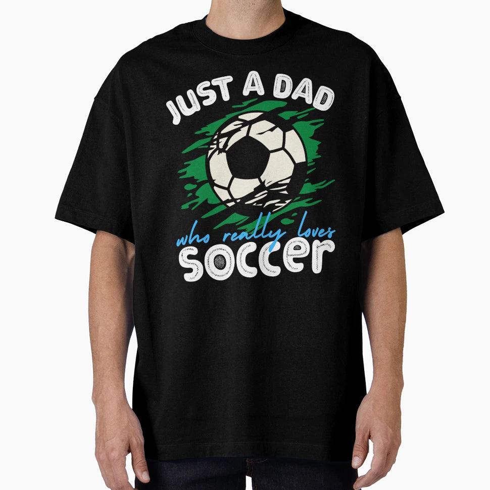 Just Dad Who Loves Soccer T-Shirt - Fun Novelty Design Unisex - T-Shirt, Sweatshirt, Hoodie