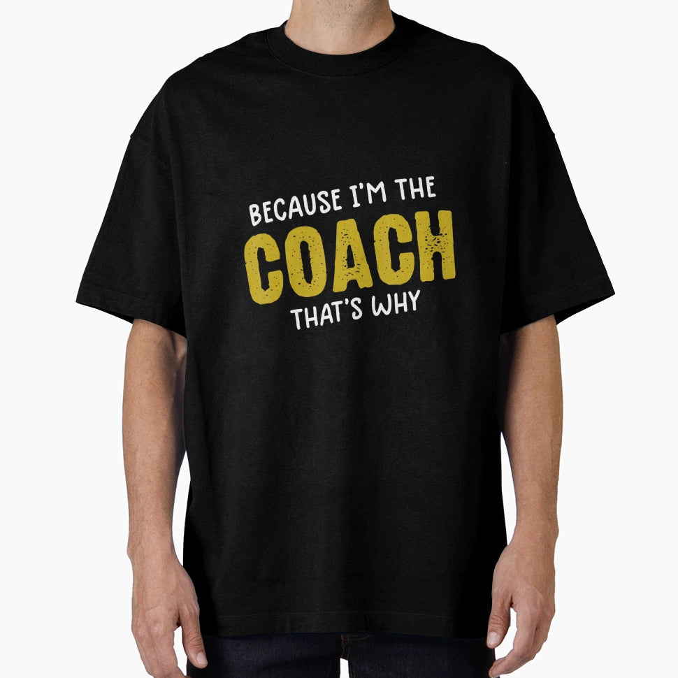 Because Im Coach Thats Why T-Shirt - Novelty Apparel Unisex - T-Shirt, Sweatshirt, Hoodie