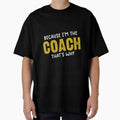 Because Im Coach Thats Why T-Shirt - Novelty Apparel Unisex - T-Shirt, Sweatshirt, Hoodie