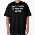 Soccer Coach Coach Is Always Right I T-Shirt - Novelty Apparel for Adults - T-Shirt, Sweatshirt, Hoodie