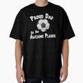 Soccer Football Proud Dad Awesome T-Shirt - Streetwear Style Men Women - T-Shirt, Sweatshirt, Hoodie