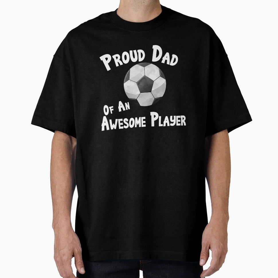 Soccer Football Proud Dad Awesome T-Shirt - Streetwear Style Men Women - T-Shirt, Sweatshirt, Hoodie